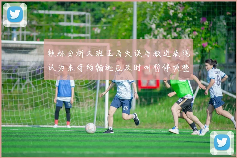 铁林分析文班亚马失误与激进表现认为米奇约翰逊应及时叫暂停调整战术