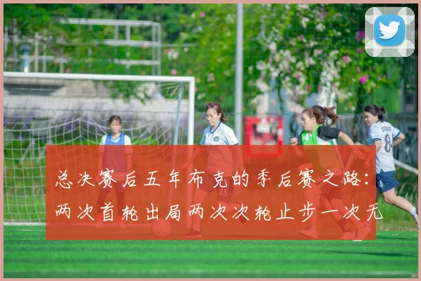总决赛后五年布克的季后赛之路：两次首轮出局两次次轮止步一次无缘季后赛